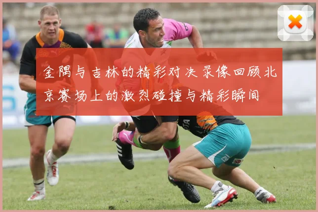 金隅与吉林的精彩对决录像回顾北京赛场上的激烈碰撞与精彩瞬间