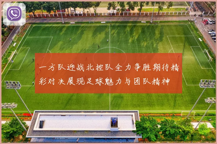 一方队迎战北控队全力争胜期待精彩对决展现足球魅力与团队精神