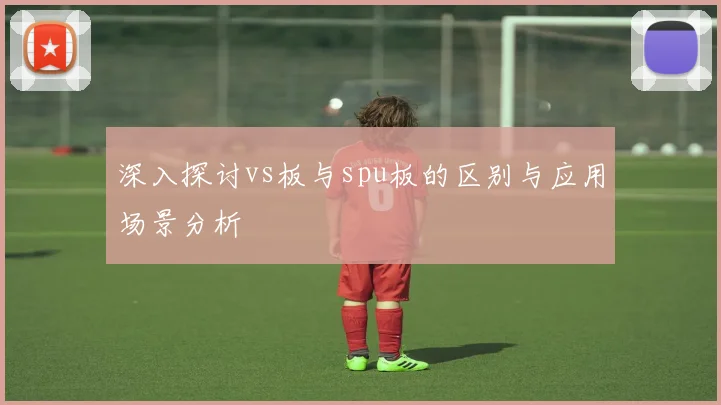 深入探讨vs板与spu板的区别与应用场景分析